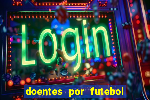 doentes por futebol guia de jogos